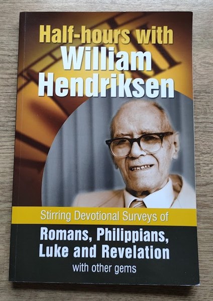 Image for Half-hours with William Hendriksen: Stirring Devotional Surveys of Romans, Philippians, Luke and Revelation, with Other Gems Half-hours with William Hendriksen: Stirring Devotional Surveys of Romans, Philippians, Luke and Revelation, with Other Gems