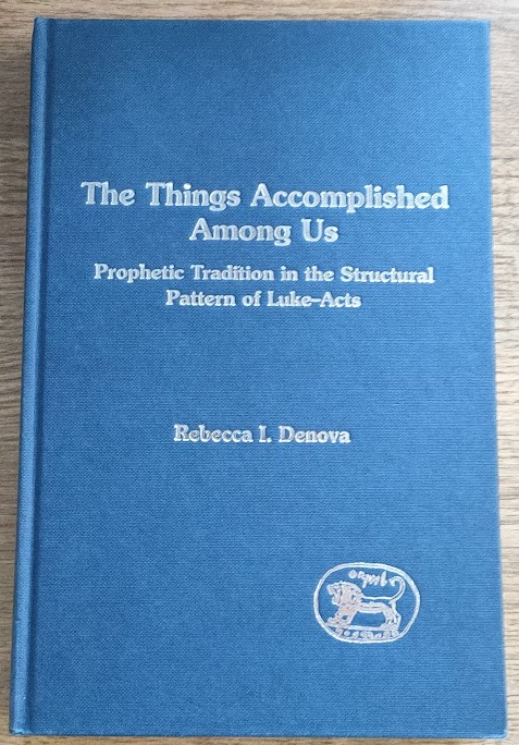 The Things Accomplished Among Us: Prophetic Tradition in the Structral Pattern of Luke-Acts (Journal for the Study of the New Testament: Supplement Series 141)