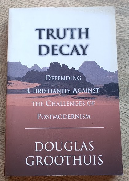Truth Decay: Defending Christianity Against the Challenges of Postmodernism
