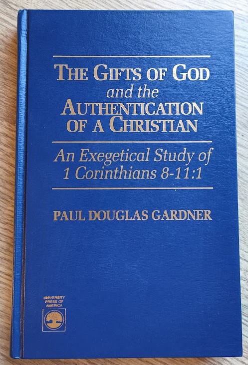 Image for The Gifts of God and the Authentication of a Christian: An Exegetical Study of 1 Corinthians 8-11:1 The Gifts of God and the Authentication of a Christian: An Exegetical Study of 1 Corinthians 8-11:1