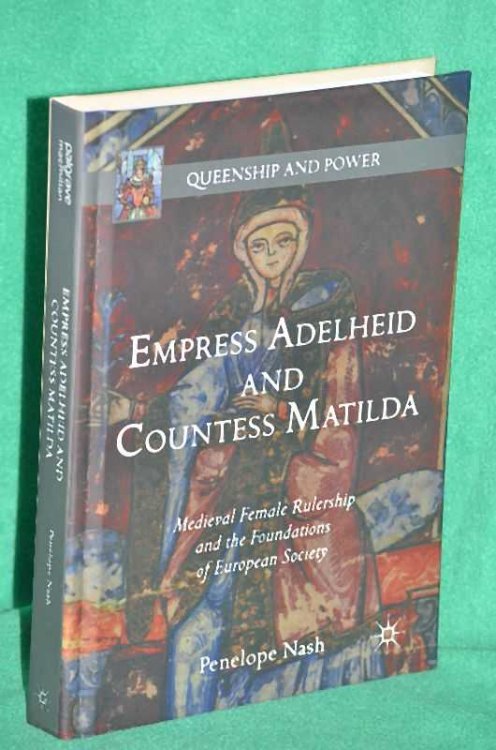 Queenship and Power: Empress Adelheid and Countess Matilda: Medieval Female Rulership and the Foundations of European Society