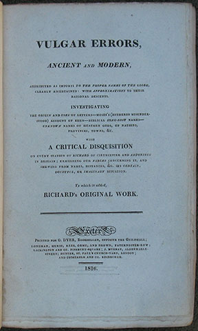 Vulgar Errors, Ancient and Modern, Attributed as Imports to the Proper Names of the Globe Clearly Ascertained. to which is added, Richard's Original Work. [bound with] Dyer. The Principles of Atheism and Deism Proved Unfounded. 1814.