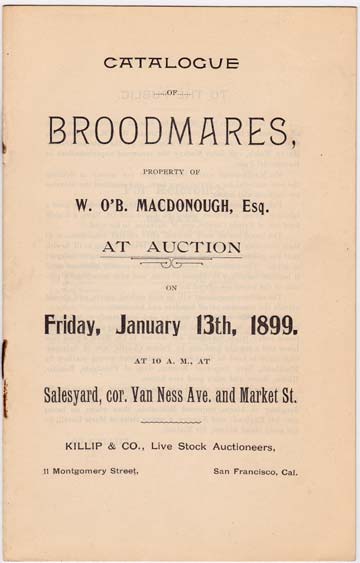 Catalogue of Broodmares, Property of W. O'B. Macdonough, Esq. At Auction on Friday, January 13th, 1899. At 10 A.M., at Salesyard, cor. Van Ness Ave. and Market St.