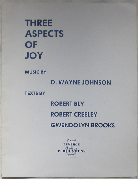 Image for Three Aspects of Joy. Music by D. Wayne Johnson. Texts by Robert bly, Robert Creeley, Gwendolyn Brooks. Three Aspects of Joy. Music by D. Wayne Johnson. Texts by Robert bly, Robert Creeley, Gwendolyn Brooks.