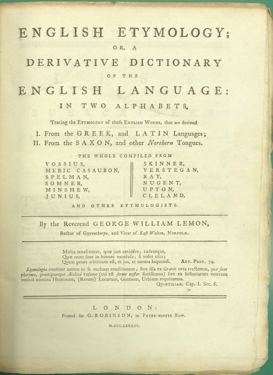 English Etymology; or, A Derivative Dictionary of the English Language: In Two Alphabets. Tracing the Etymology of those English Words, that are derived I. From the Greek, and Latin languages; II. From the Saxon, and other Northern Tongues