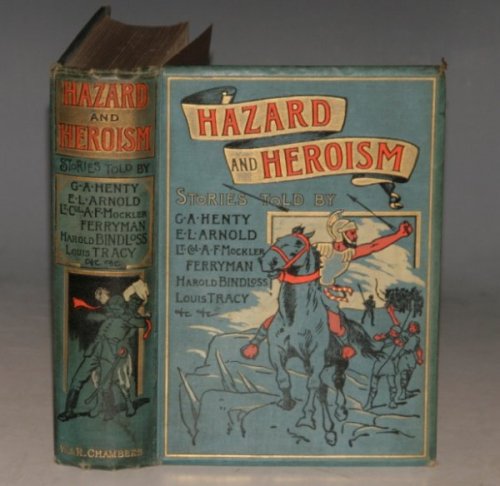 HAZARD & HEROISM. The Wreck on the Goodwins/ The Thug's Revenge/ A Fishwife's Dream/ The Old Pit-Shaft/ On the Cliff. Stories Told by G.A.Henty, Louis Tracy, Harold Bindloss, Edwin Lester Arnold, Lt.-Col. A.F.Mockler-Ferryman, etc.,etc.;