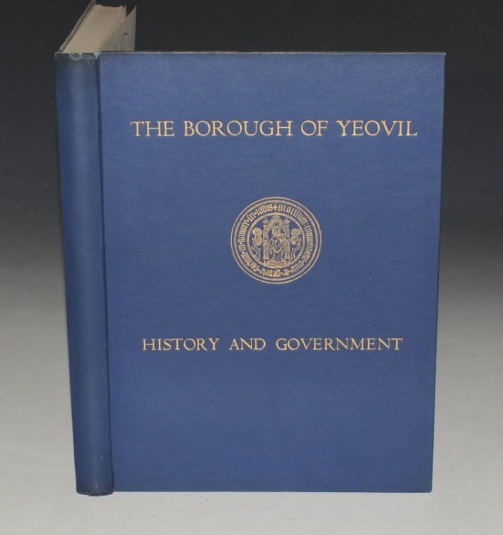 The Borough of Yeovil, It&rsquo;s History and Government Through the Ages. With Assitance of L.C. Haywar and E.A. Batty.