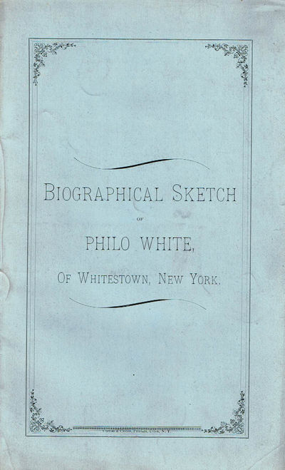 Image for BIOGRAPHICAL SKETCH OF PHILO WHITE OF WHITESTOWN, NEW YORK. (Cover title). BIOGRAPHICAL SKETCH OF PHILO WHITE OF WHITESTOWN, NEW YORK. (Cover title).