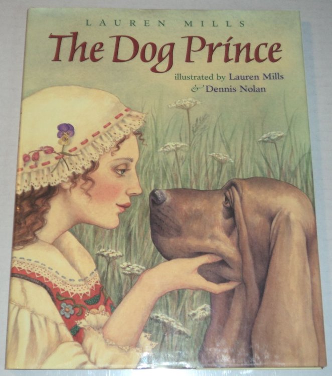 Image for THE DOG PRINCE: An original fairy tale by Lauren Mills. Illustrated by Lauren Mills and Dennis Nolan. THE DOG PRINCE: An original fairy tale by Lauren Mills. Illustrated by Lauren Mills and Dennis Nolan.
