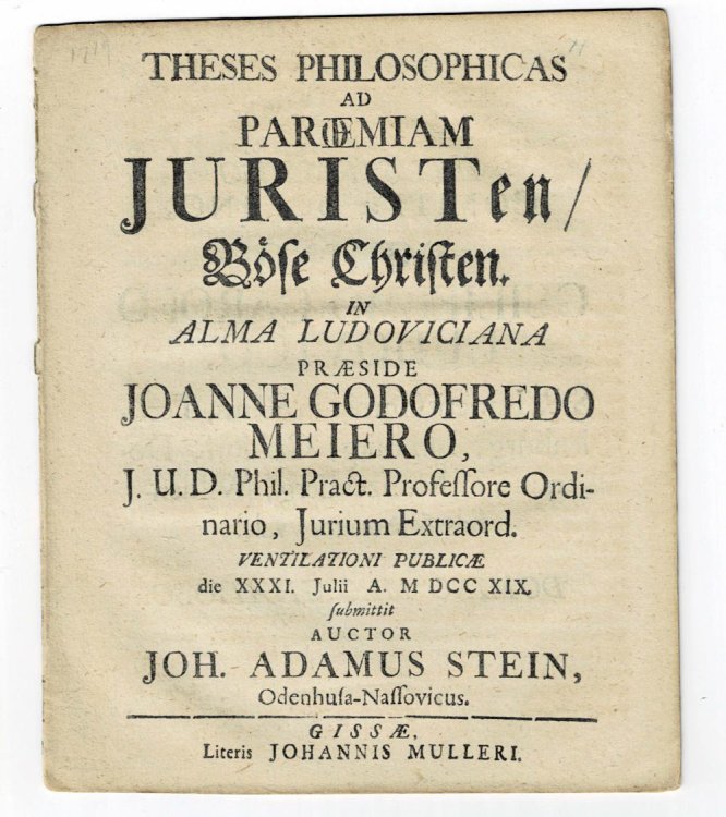 Image for THESES PHILOSOPHICAS AD PAROEMIAM JURISTEN / BOSE CHRISTEN. In Alma Ludoviciana praeside Johanne Godofredo Meiero, J.U.D. Phil. Pract. Professore Ordinario, Jurium Extraord. ventilationi publicae die XXXI. Julii a. MDCCXIX. submittit auctor Joh. Adamus Stein, Odenhusa-Nassovicus. THESES PHILOSOPHICAS AD PAROEMIAM JURISTEN / BOSE CHRISTEN. In Alma Ludoviciana praeside Johanne Godofredo Meiero, J.U.D. Phil. Pract. Professore Ordinario, Jurium Extraord. ventilationi publicae die XXXI. Julii a. MDCCXIX. submittit auctor Joh. Adamus Stein, Odenhusa-Nassovicus.