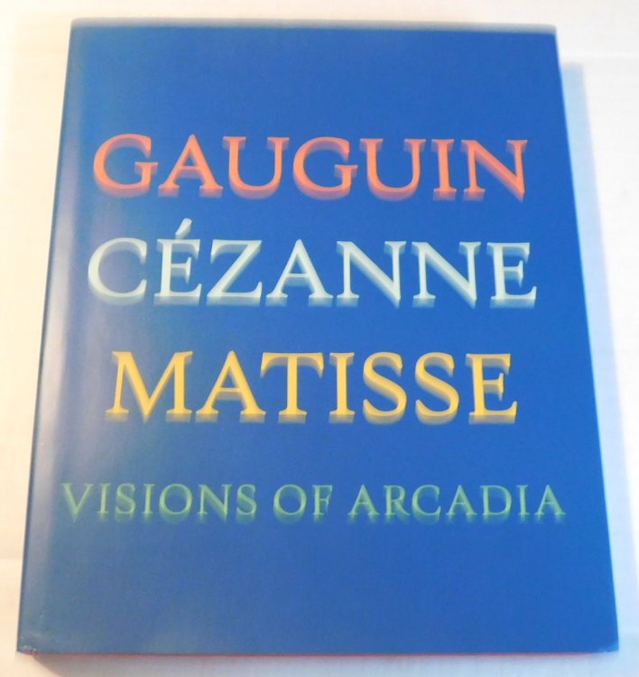Image for GAUGIN : CEZANNE : MATISSE : VISIONS OF ARCADIA. Edited by Joseph J. Rishel with Essays by Stephanie d'Alessandro, Charles Dempsey, Tanja Pirsig-Marshall, Joseph J. Rishel, and George T.M. Shackelford. GAUGIN : CEZANNE : MATISSE : VISIONS OF ARCADIA. Edited by Joseph J. Rishel with Essays by Stephanie d'Alessandro, Charles Dempsey, Tanja Pirsig-Marshall, Joseph J. Rishel, and George T.M. Shackelford.