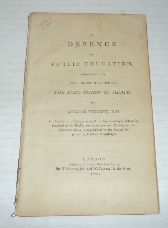 A DEFENCE OF PUBLIC EDUCATION, Addressed to the Most Reverend The Lord Bishop of Meath, by William Vincent, D.D. In Answer to a Charge annexed to his Lordship's Discourse, preached at St. Paul's, on the Anniversary Meeting of the Charity Children, and published by the Society for promoting Christian