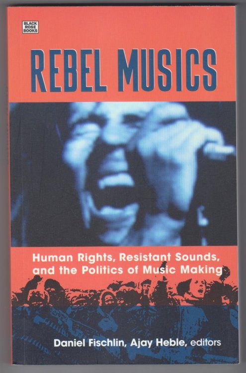 Image for Rebel Musics Human Rights, Resistant Sounds, and the Politics of Music Making Rebel Musics Human Rights, Resistant Sounds, and the Politics of Music Making