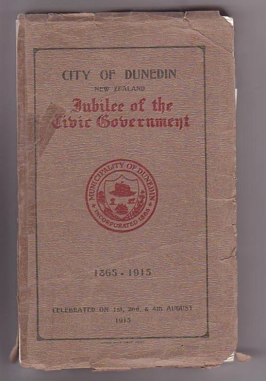 Image for City of Dunedin New Zealand. Jubilee of the Civic Government 1865-1915 City of Dunedin New Zealand. Jubilee of the Civic Government 1865-1915