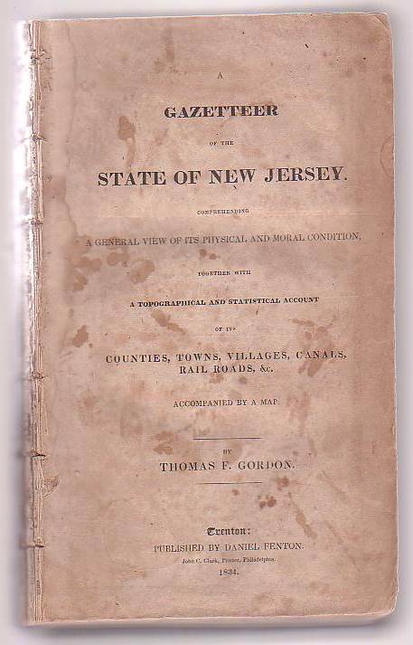 A Gazetteer of the State of New Jersey. Comprehending A General View of its Physical and Moral Condition, together with A Topographical and Statistical Account of its Counties, Towns, Villages, Canals, Rail Roads, &c.