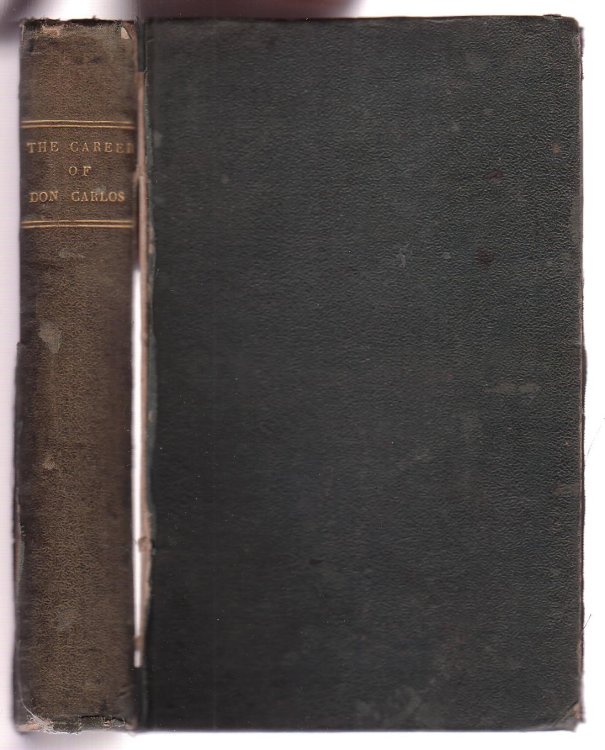 The Career of Don Carlos, Since the Death of Ferdinand the Seventh: Being a Chapter in the History of Charles the Fifth