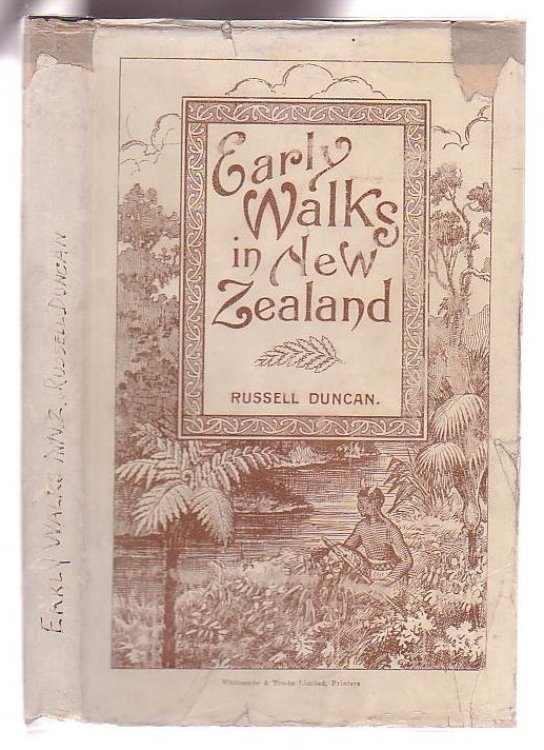 Early Walks in New Zealand Up to 1850 (Compiled from the Travellers' Journals) To which is added some excursions to Ruapehu and Tongariro made between the years 1889-98 by the Compiler.