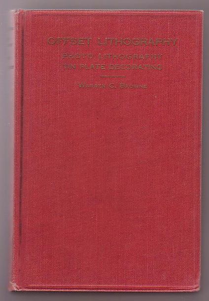 Offset Lithography: A Treatise on Printing in the Lithographic Manner from Metal Plates on Rubber Blanket Offset Presses.; With Which is Incorporated A Comprehensive Digest on Photo-Lithography and also on Tin Plate Decorating