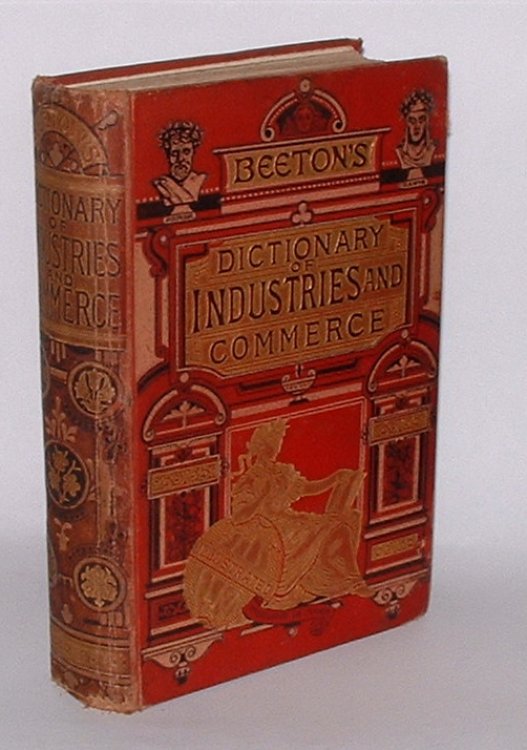 Image for Beeton's Dictionary of Industries and Commerce. Including accounts, agriculture, building, banking, engineering, mechanism, mining, manufactures (chemical, cotton, iron, woolen, &c.), sseamanship and shipping, steam engines, and many other practical and useful subjects Beeton's Dictionary of Industries and Commerce. Including accounts, agriculture, building, banking, engineering, mechanism, mining, manufactures (chemical, cotton, iron, woolen, &c.), sseamanship and shipping, steam engines, and many other practical and useful subjects