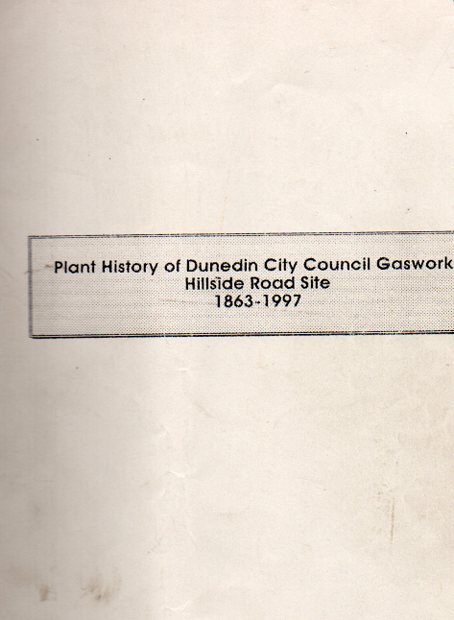 Image for Plant History of Dunedin City Council Gasworks Hillside Road Site 1863-1997 Plant History of Dunedin City Council Gasworks Hillside Road Site 1863-1997