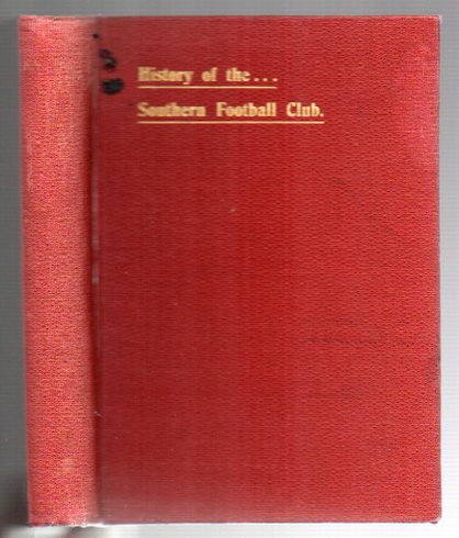 From Inauguration to Premiers: A Souvenir to the . . . Southern Football Club, covering a period of Twenty-one Seasons. Also, A Complete Record of Intercolonial and International Matches played by New Zealand Teams, Forty-three illustrations. ; (The First Club History published in New Zealand.)