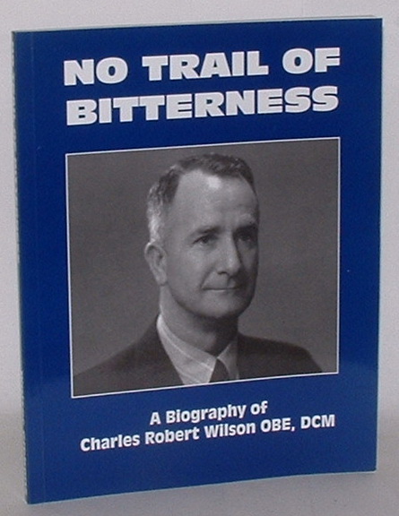 Image for No Trail of Bitterness: A Biography of Charles Robert Wilson OBE DCM No Trail of Bitterness: A Biography of Charles Robert Wilson OBE DCM