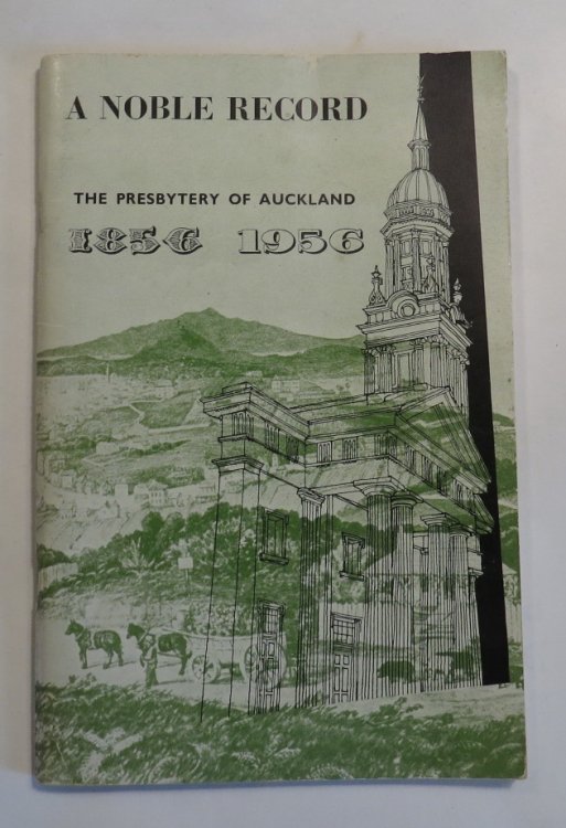 Image for A Noble Record - One Hundred Years of Presbyterian Church Government in Auckland 1856-1956 A Noble Record - One Hundred Years of Presbyterian Church Government in Auckland 1856-1956