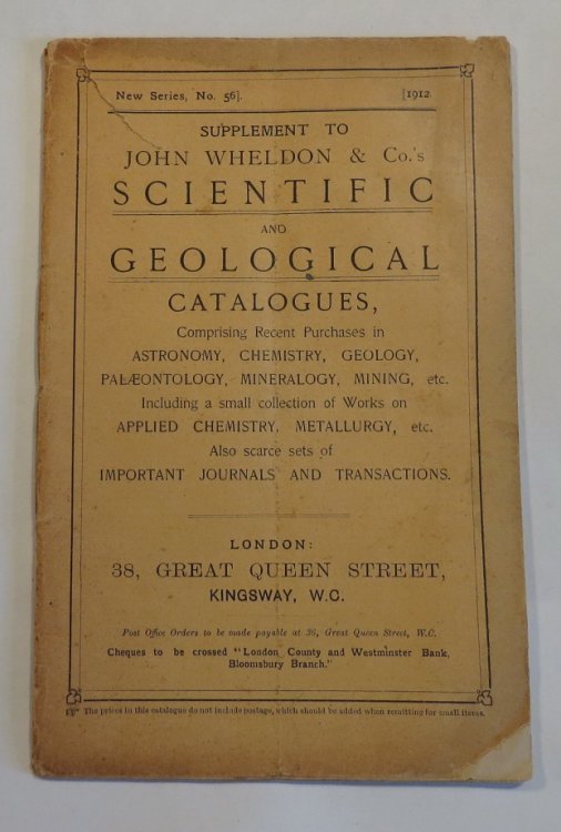 Supplement to John Wheldon & Co.'s Scientific and Geological Catalogues, Comprising Recent Purchases in Astronomy, Chemistry, Geology, Palaeontology, Mineralogy, Mining etc. Including a small collection of Works on Applied Chemistry, Metallurgy, etc. ; Also scarces sets of Important Journals and Tra