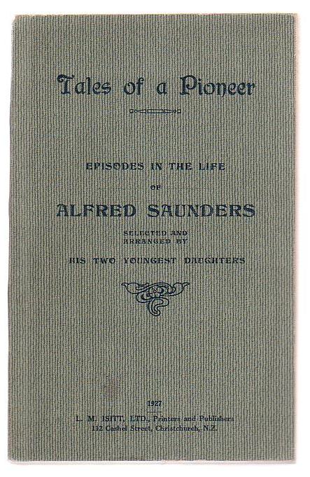 Tales Of a Pioneer - Episodes In The Life Of Alfred Saunders ; Selected And Arranged By His Two Youngest Daughters