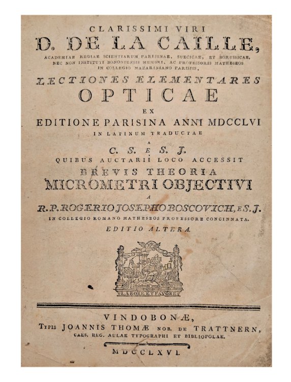 Image for Clarissimi viri D. De La Caille; Lectiones elementares opticae : ex editione Parisina anni MDCCLVI in latinum traductae / a C.S. e S.J ; quibus auctarii loco accessit Brevis theoria micrometri objectivi a R.P. Rogerio Josepho Boscovich, e S.J. Clarissimi viri D. De La Caille; Lectiones elementares opticae : ex editione Parisina anni MDCCLVI in latinum traductae / a C.S. e S.J ; quibus auctarii loco accessit Brevis theoria micrometri objectivi a R.P. Rogerio Josepho Boscovich, e S.J.