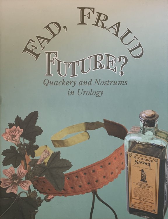 Fad, Fraud, Future: Quackery and Nostrums in Urology.