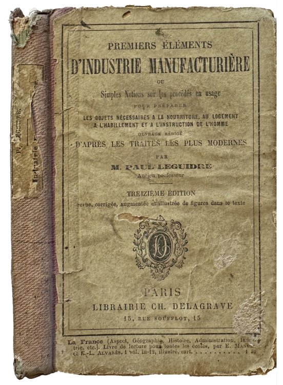 Premiers elements d'industrie manufacturiere ou Simple Notions sur les Procedes en usage pour preparer les objets necessaires a la nourriture, au logement a l'habillement et a l'instruction de l'homme, ouvrage redige d'apres les traites les plus modernes.