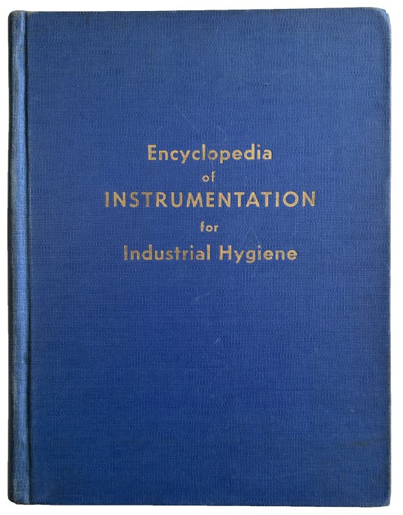 Encyclopedia of Instrumentation for Industrial Hygiene. Prepared and issued cooperatively by the University of Michigan Institute of Industrial Health and School of Public Health and the Occupational Health Program of the Public Health Service, U.S. Department of Health, Education, and Welfare.