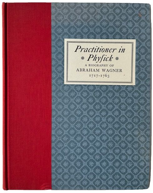 Image for Practitioner in physick: a biography of Abraham Wagner, 1717-1763. Practitioner in physick: a biography of Abraham Wagner, 1717-1763.