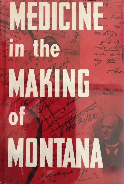 Medicine in the making of Montana. Written by . . . from his own researches and the pioneer manuscripts of Llewellyn L. Callaway. . . Published by the Montana Medical Association.