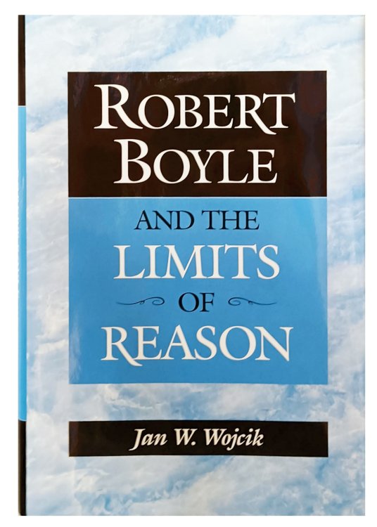 Image for Robert Boyle and the limits of reason. Robert Boyle and the limits of reason.