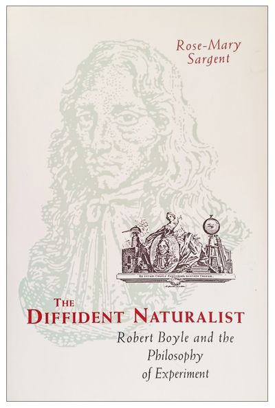 Image for The diffident naturalist. Robert Boyle and the philosophy of experiment. The diffident naturalist. Robert Boyle and the philosophy of experiment.