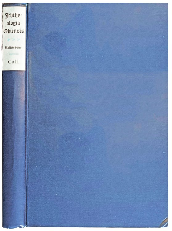 Image for Ichthyologia Ohiensis, or Natural History of the Fishes Inhabiting the River Ohio and its Tributary Streams; a verbatim et literatim reprint of the original, with a Sketch of the Life, the Ichthylogic Work, and the Ichthyologic Bibliography of Rafinesque by Richard Ellsworth Call. Ichthyologia Ohiensis, or Natural History of the Fishes Inhabiting the River Ohio and its Tributary Streams; a verbatim et literatim reprint of the original, with a Sketch of the Life, the Ichthylogic Work, and the Ichthyologic Bibliography of Rafinesque by Richard Ellsworth Call.