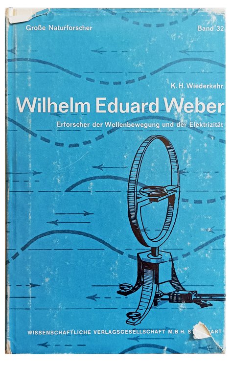 Image for Wilhelm Eduard Weber; Erforscher der Wellenbewegung und der Elektrizitat 1804-1891. Wilhelm Eduard Weber; Erforscher der Wellenbewegung und der Elektrizitat 1804-1891.