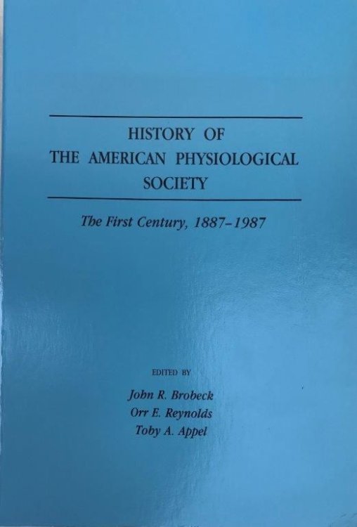 Image for History of the American Physiological Society; The first century, 1887-1987. Edited by John R. Brobeck, Orr E. Reynolds, Toby A. Appel. History of the American Physiological Society; The first century, 1887-1987. Edited by John R. Brobeck, Orr E. Reynolds, Toby A. Appel.
