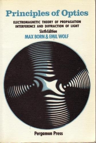 Principles of Optics: Electromagnetic Theory of Propagation Interference and Diffraction of Light (Sixth Edition)