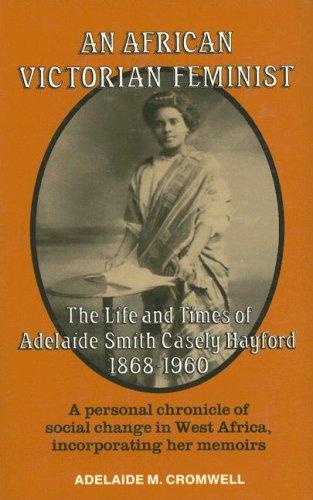 Image for An African Victorian Feminist: The Life and Times of Adelaide Smith Casely Hayford 1868-1960 An African Victorian Feminist: The Life and Times of Adelaide Smith Casely Hayford 1868-1960