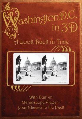 Washington, D. C. in 3D: A Look Back in Time: With Built-in Stereoscope Viewer - Your Glasses to the Past!