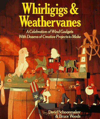 Whirligigs & Weathervanes: A Celebration of Wind Gadgets With Dozens of Creative Projects to Make