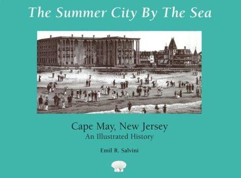 The Summer City by the Sea: Cape May, New Jersey An Illustrated History