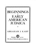 Beginnings Early American Judaica: A Collection of Ten Publications, in Facsimile, Illustrative of the Religious, Communal, Cultural & Political Life of American Jewry, 1761-1845