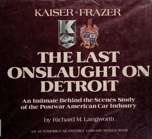 Image for Kaiser-Frazer, The Last Onslaught on Detroit : An Intimate Behind the Scenes Study of the Postwar American Car Industry (Automobile Quarterly Library Series) Kaiser-Frazer, The Last Onslaught on Detroit : An Intimate Behind the Scenes Study of the Postwar American Car Industry (Automobile Quarterly Library Series)