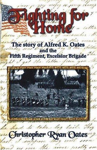Image for Fighting for Home: The Story of Alfred K. Oates and the Fifth Regiment, Excelsior Brigade Fighting for Home: The Story of Alfred K. Oates and the Fifth Regiment, Excelsior Brigade