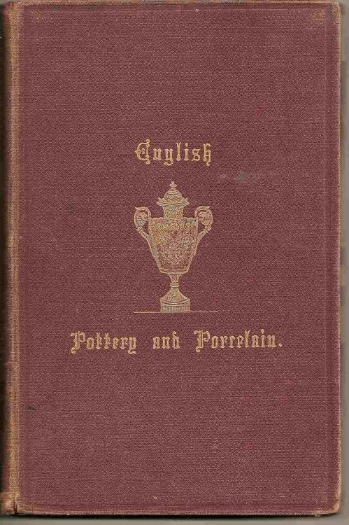 Being a Concise Account of the Development of the Potter's Art in England; ENGLISH POTTERY AND PORCELAIN: