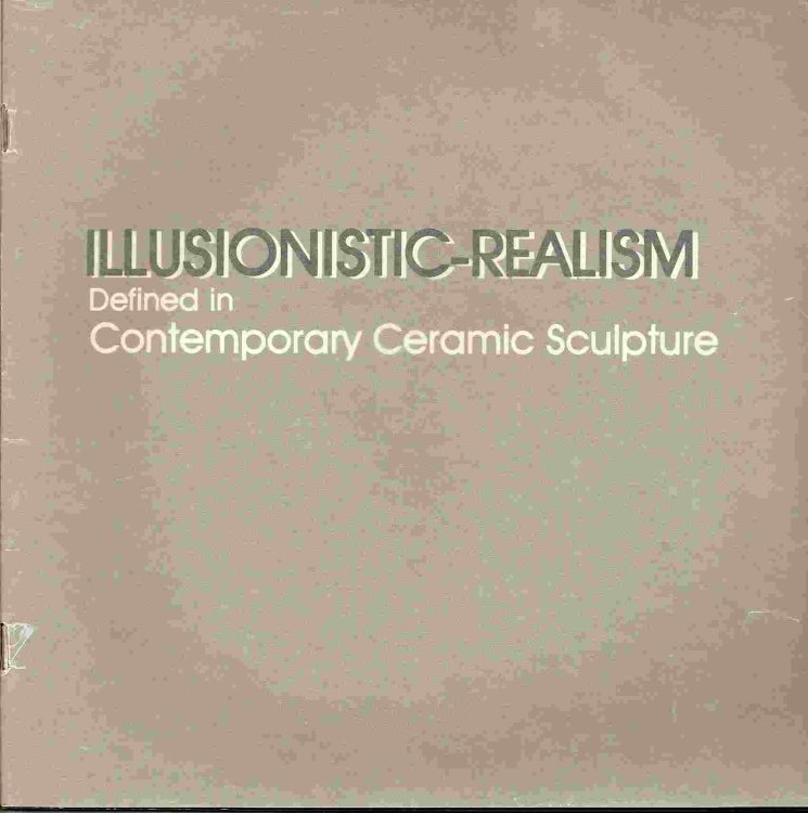 Defined in Contemporary Ceramic Sculpture; ILLUSIONISTIC-REALISM: